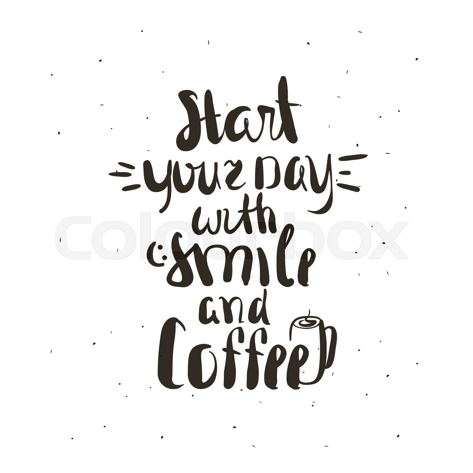 Start your day with coffee lettering. Coffee quotes. Hand written