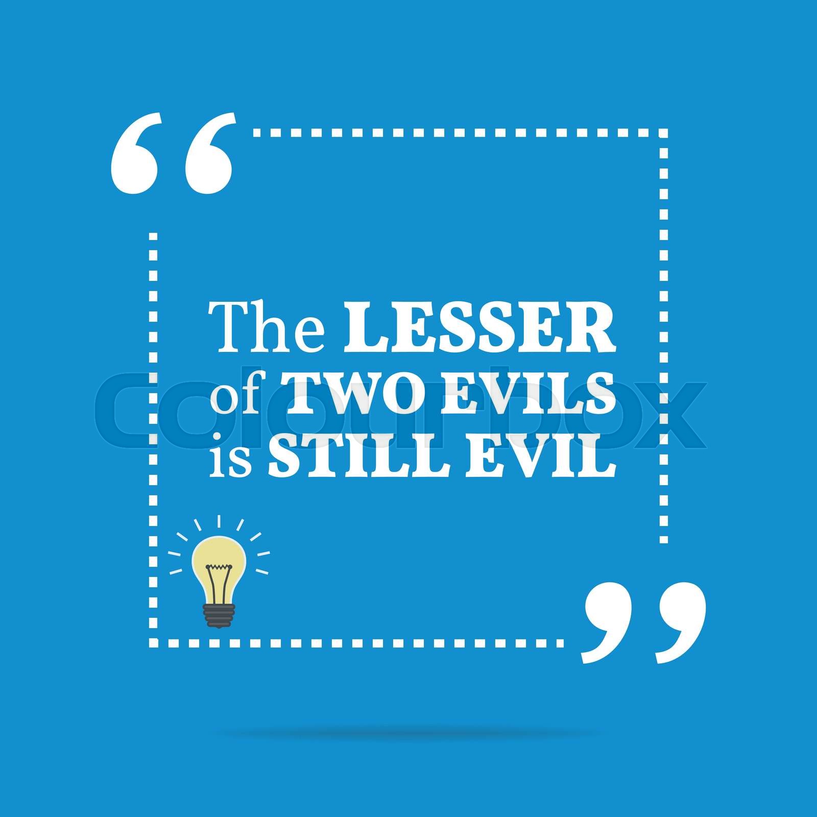 Inspirational motivational quote. The lesser of two evils is still evil. Stock vector Colourbox Inspirational motivational quote. The lesser of two evils is still evil. Stock vector Colourbox