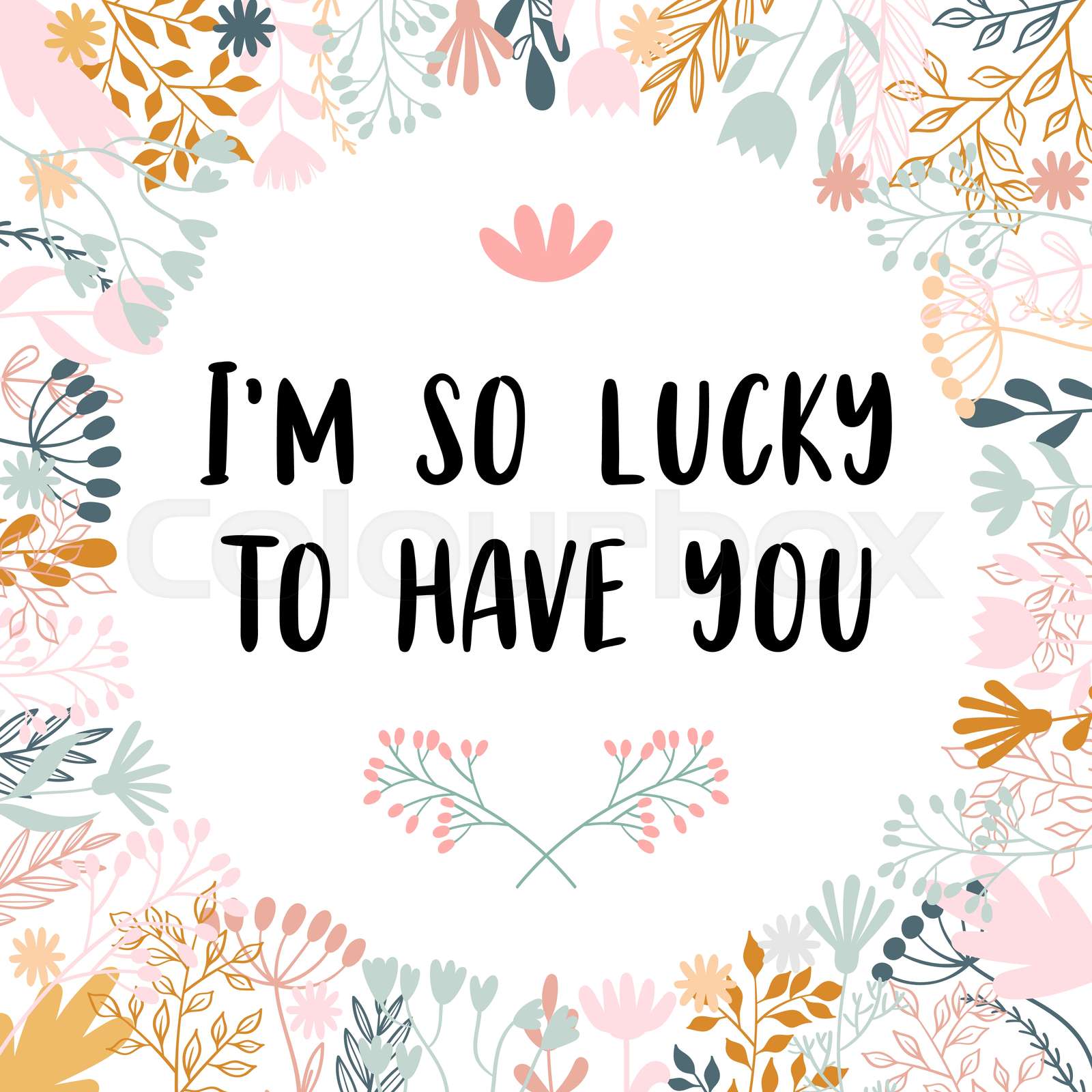 I am so lucky to have you. Inspirational and motivating phrase. Quote