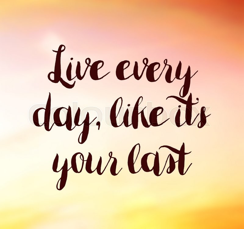 Live Each Day Like It S Your Last Live Every Day | Stock Image | Colourbox