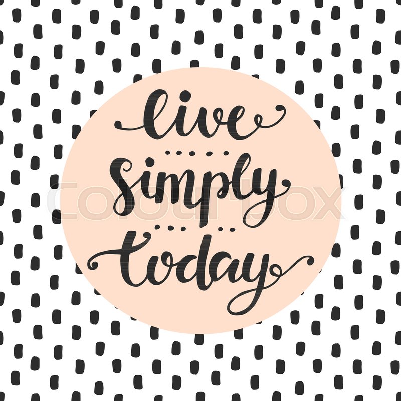 Live Simply Today Slogan Inspirational Hand Lettering Quote Wisdom New Quote For Today About Happiness Live Simply Today Slogan Inspirational Hand Lettering Quote Wisdom New Quote For Today About Happiness